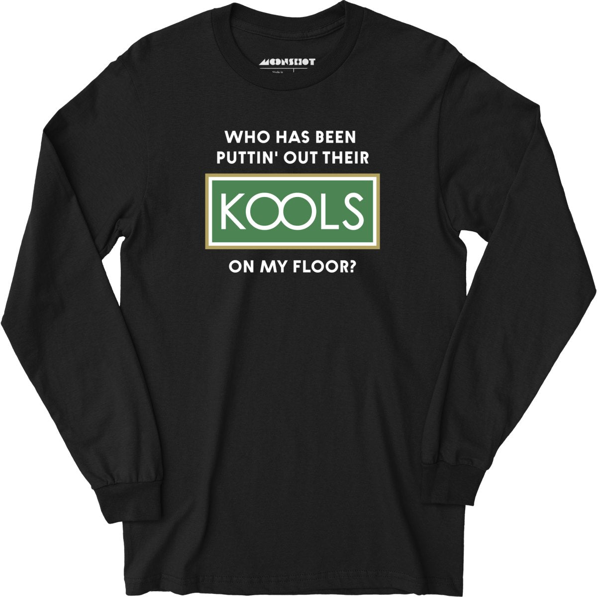 Who Has Been Puttin' Out Their Kools On My Floor? - Long Sleeve T-Shirt
