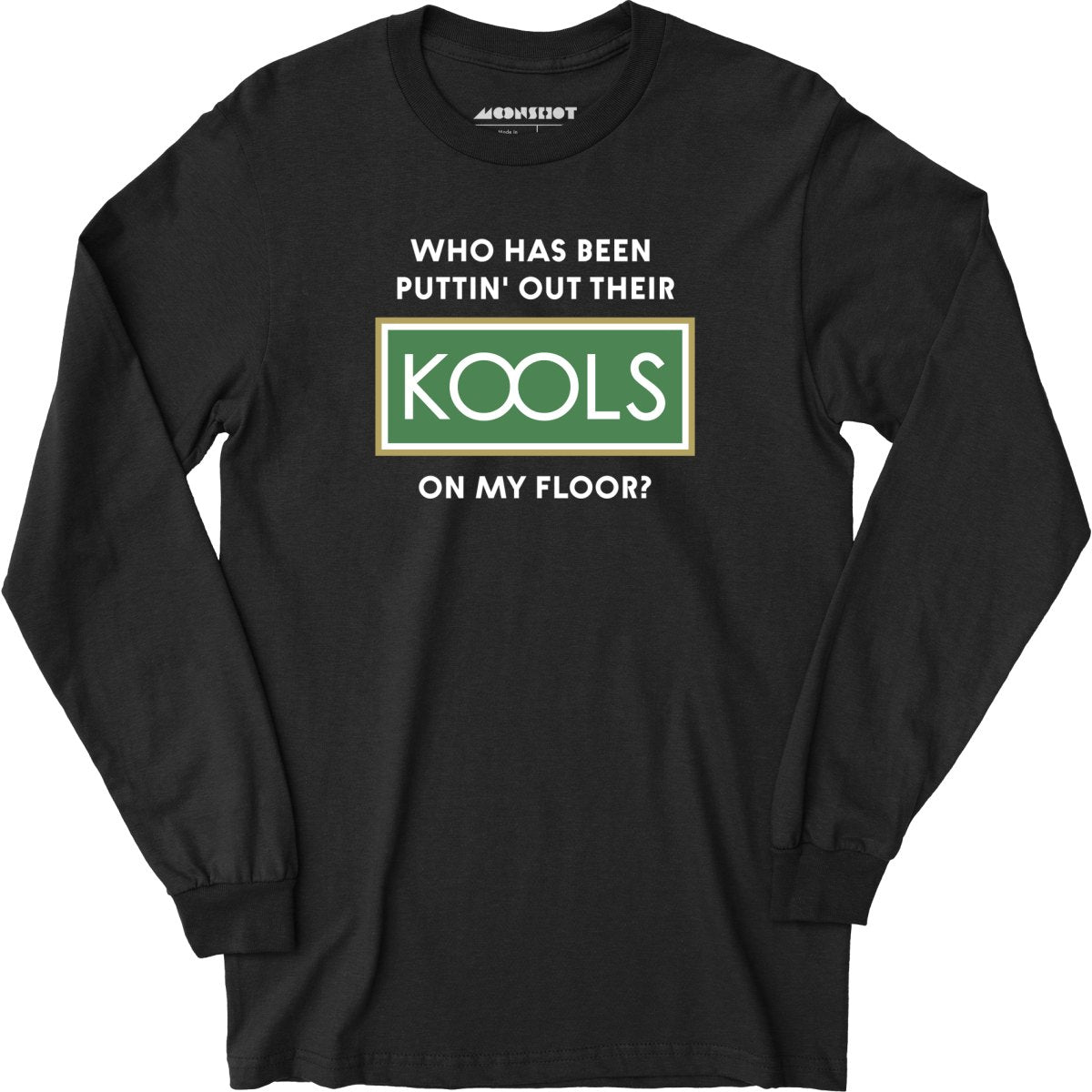 Who Has Been Puttin' Out Their Kools On My Floor? - Long Sleeve T-Shirt