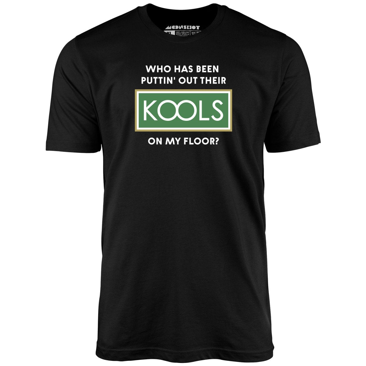 Who Has Been Puttin' Out Their Kools On My Floor? - Unisex T-Shirt