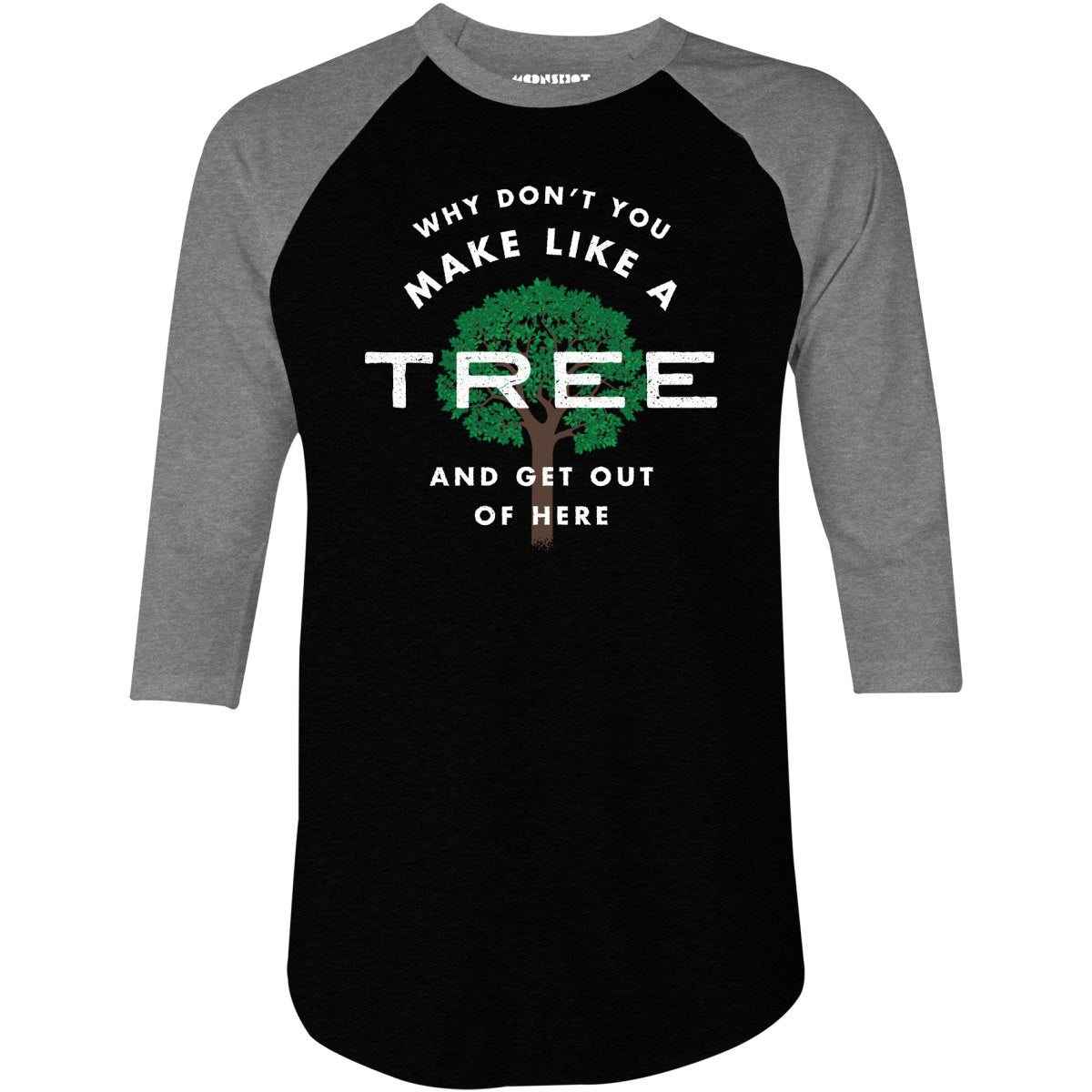 Why Don't You Make Like a Tree and Get Out of Here - 3/4 Sleeve Raglan T-Shirt