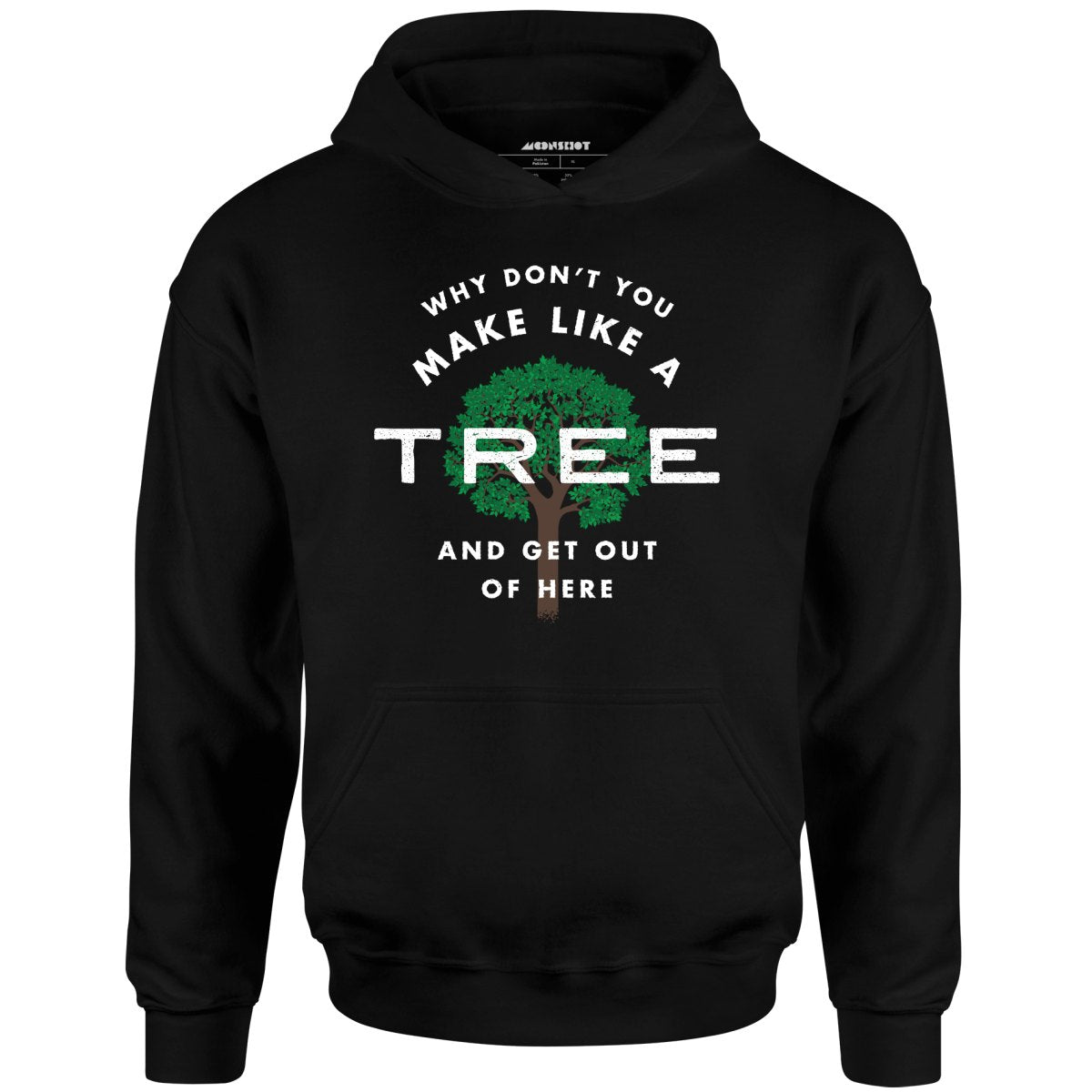 Why Don't You Make Like a Tree and Get Out of Here - Unisex Hoodie