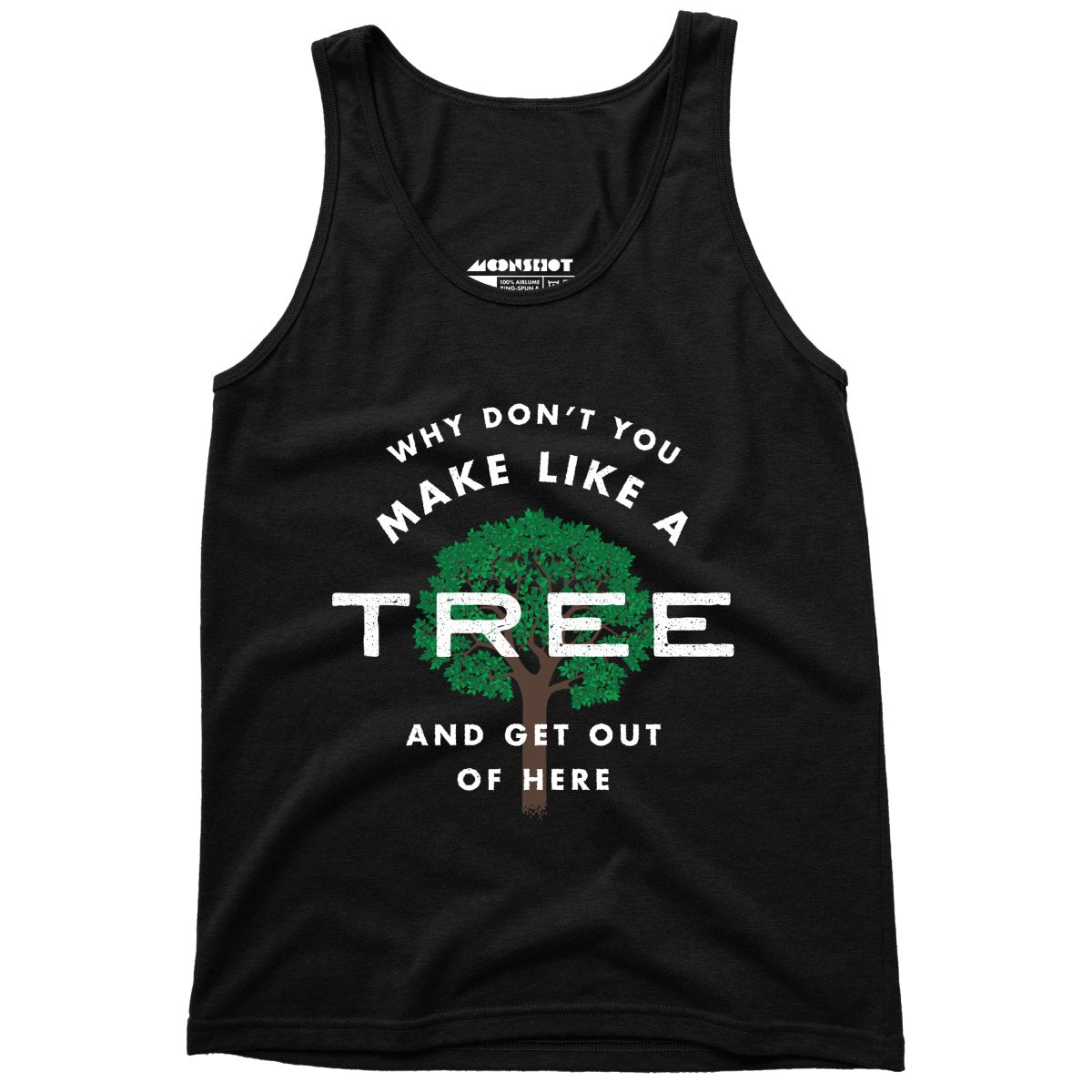 Why Don't You Make Like a Tree and Get Out of Here - Unisex Tank Top