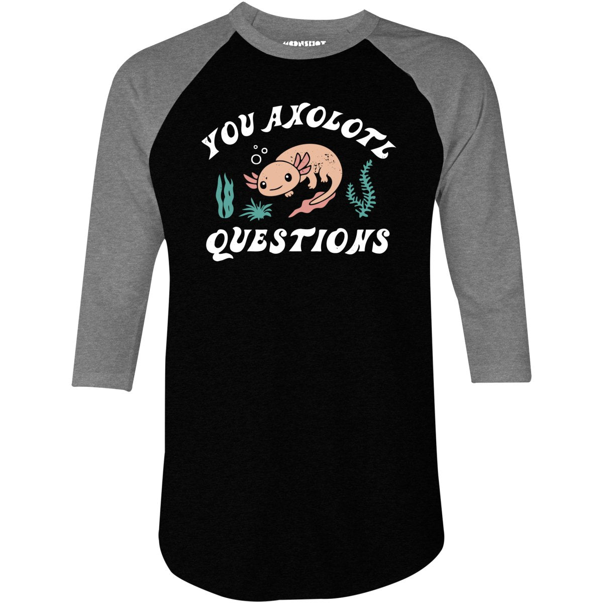 You Axolotl Questions - 3/4 Sleeve Raglan T-Shirt