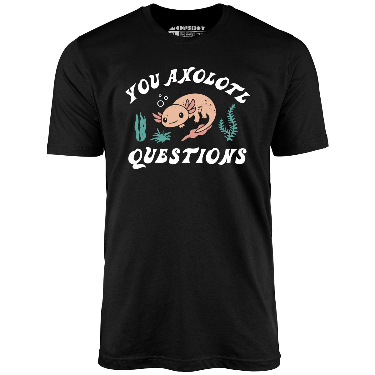 You Axolotl Questions - Unisex T-Shirt
