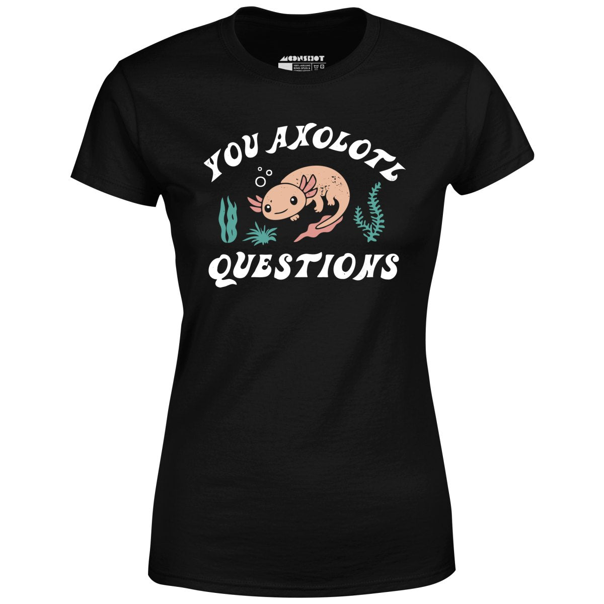You Axolotl Questions - Women's T-Shirt