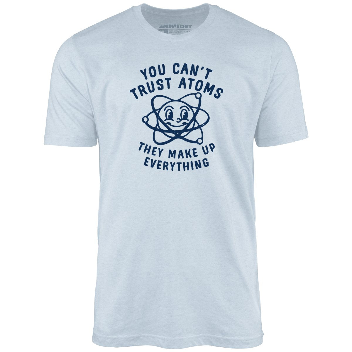 You Can't Trust Atoms - Unisex T-Shirt
