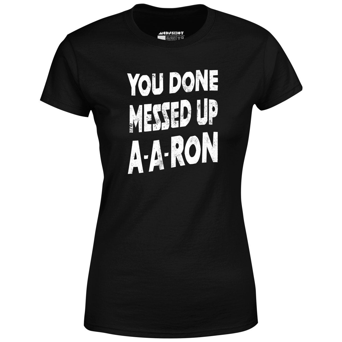 You Done Messed Up A-A-Ron - Women's T-Shirt