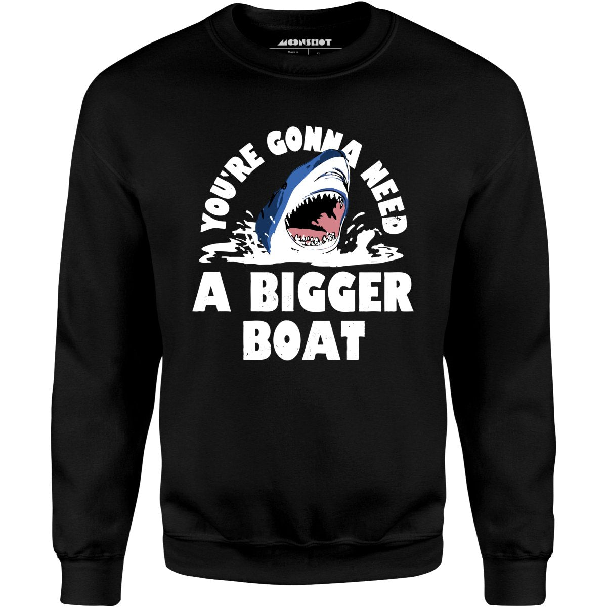You're Gonna Need A Bigger boat - Unisex Sweatshirt